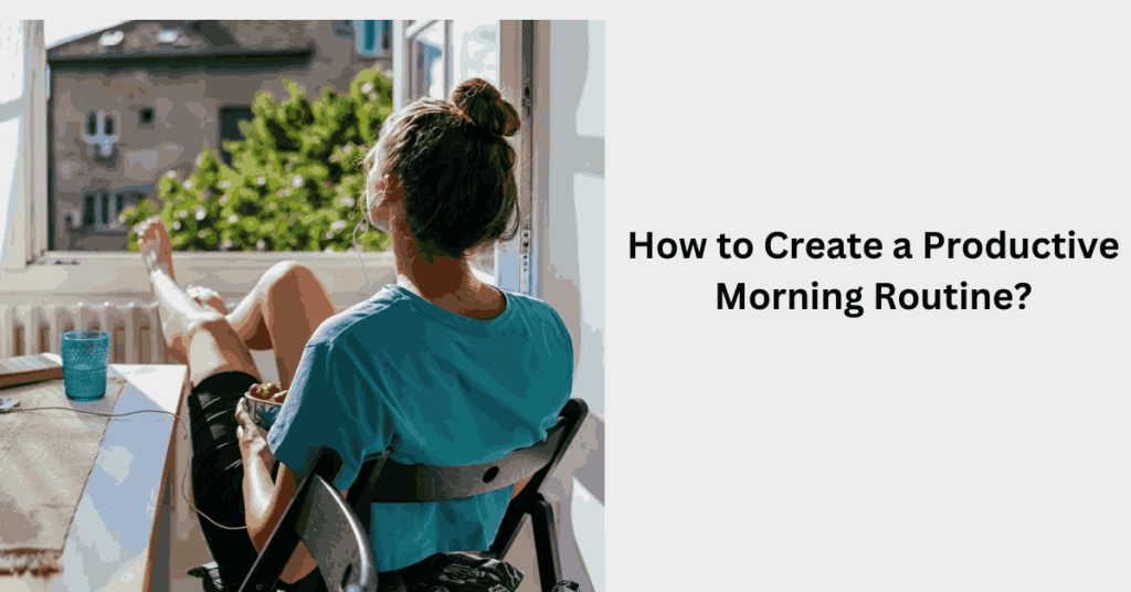 How to Create a Productive Morning Routine