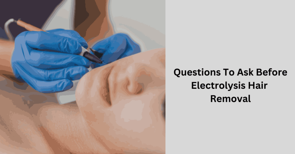 Questions To Ask Before Electrolysis Hair Removal