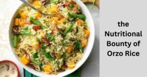 Nutritional Bounty of Orzo Rice